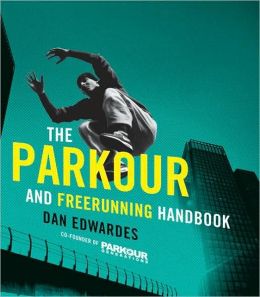 The Parkour and Freerunning Handbook Dan Edwardes and Parkour Generations