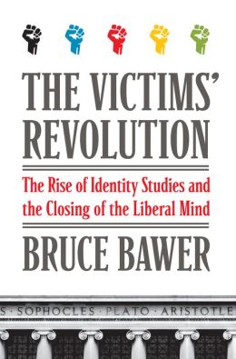 The Victims' Revolution: The Rise of Identity Studies and the Closing of the Liberal Mind