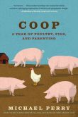 Book Cover Image. Title: Coop:  A Year of Poultry, Pigs, and Parenting, Author: Michael Perry