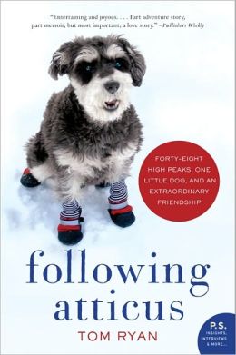 Following Atticus: Forty-Eight High Peaks, One Little Dog, and an Extraordinary Friendship Tom Ryan