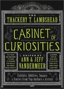 The Thackery T. Lambshead Cabinet of Curiosities: Exhibits, Oddities, Images, and Stories from Top Authors and Artists