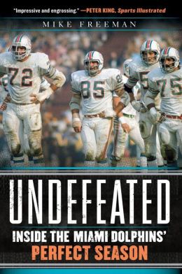 Undefeated: Inside the Miami Dolphins' Perfect Season by Mike Freeman | 9780062009838