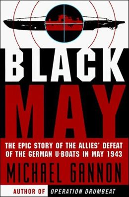 Black May: The Epic Story of the Allies' Defeat of the German U-boats in May 1943 Michael Gannon