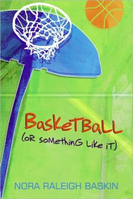 Basketball (or Something Like It) Nora Raleigh Baskin