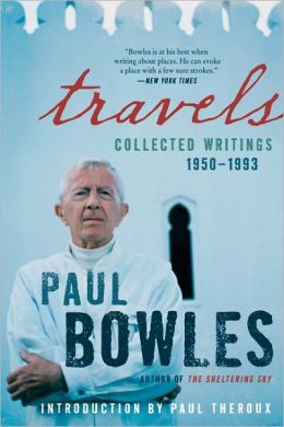 Travels: Collected Writings, 1950-1993 Paul Bowles
