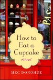 Book Cover Image. Title: How to Eat a Cupcake, Author: Meg Donohue