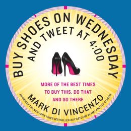 Buy Shoes on Wednesday and Tweet at 4:00: More of the Best Times to Buy This, Do That, and Go There