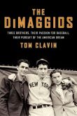Book Cover Image. Title: The DiMaggios:  Three Brothers, Their Passion for Baseball, Their Pursuit of the American Dream, Author: Tom Clavin
