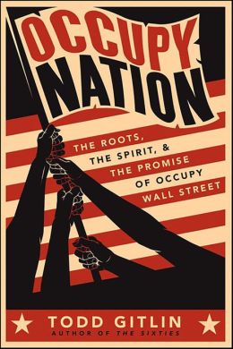 Occupy Nation: The Roots, the Spirit, and the Promise of Occupy Wall Street