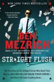 Book Cover Image. Title: Straight Flush:  The True Story of Six College Friends Who Dealt Their Way to a Billion-Dollar Online Poker Empire--and How It All Came Crashing Down . . ., Author: Ben Mezrich