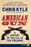 Book Cover Image. Title: American Gun:  A History of the U.S. in Ten Firearms, Author: Chris Kyle