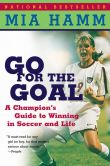 Book Cover Image. Title: Go For The Goal:  A Champion's Guide To Winning In Soccer And Life, Author: Mia Hamm