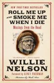 Book Cover Image. Title: Roll Me Up and Smoke Me When I Die:  Musings from the Road, Author: Willie Nelson