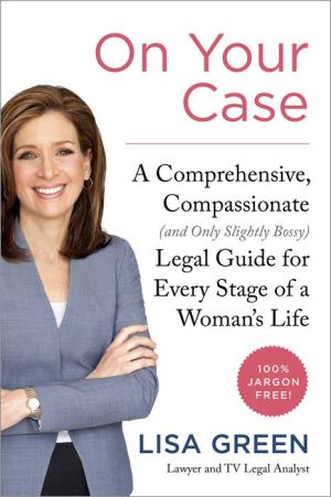 On Your Case: A Comprehensive, Compassionate (and Only Slightly Bossy) Legal Guide for Every Stage of a Woman's Life