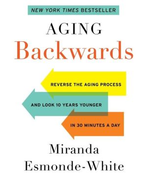 Aging Backwards: Reverse the Aging Process and Look 10 Years Younger in 30 Minutes a Day