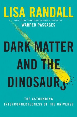 Dark Matter and the Dinosaurs: The Astounding Interconnectedness of the Universe