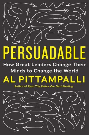 Persuadable: How Great Leaders Change Their Minds to Change the World