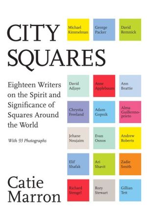 City Squares: Eighteen Writers on the Spirit and Significance of Squares Around the World
