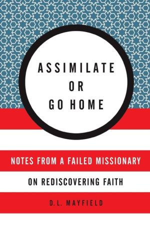 Assimilate or Go Home: Notes from a Failed Missionary on Rediscovering Faith