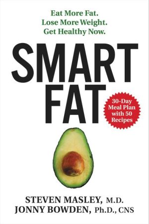 Smart Fat: Eat More Fat. Lose More Weight. Get Healthy Now.