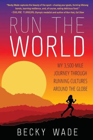 Run the World: My 3,500-Mile Journey through Running Cultures around the Globe