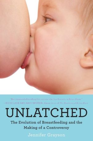Unlatched: The Evolution of Breastfeeding and the Making of a Controversy