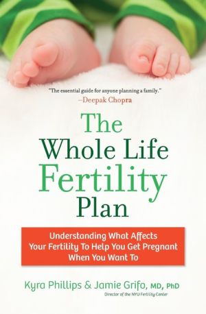 The Whole Life Fertility Plan: Understanding What Effects Your Fertility to Help You Get Pregnant When You Want To