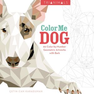 Trianimals: Color Me Dog: 60 Color-by-Number Geometric Artworks with Bark