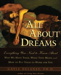 All about Dreams: Everything You Need to Know about *Why We Have Them *What They Mean *and How to Put Them to Work for You