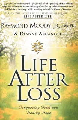 Life After Loss: Conquering Grief and Finding Hope Raymond Moody and Dianne Arcangel
