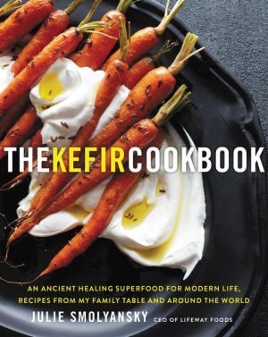 The Kefir Cookbook: An Ancient Healing Superfood for Modern Life, Recipes from My Family Table and Around the World