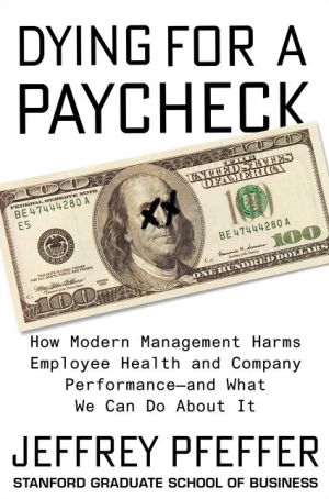 Book Dying for a Paycheck: How Modern Management Harms Employee Health and Company Performance--and What We Can Do About It