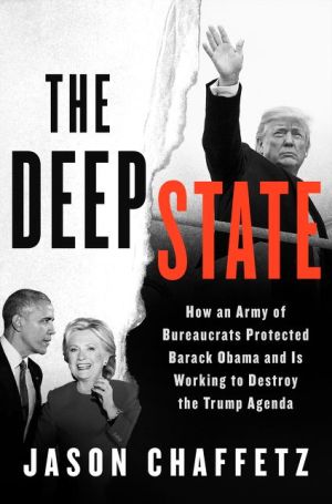 Book The Deep State: How an Army of Bureaucrats Protected Barack Obama and Is Working to Destroy the Trump Agenda