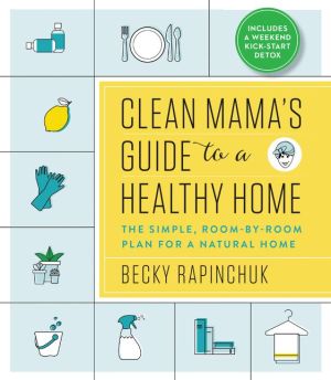 Book Clean Mama's Guide to a Healthy Home: The Simple, Room-by-Room Plan for a Natural Home