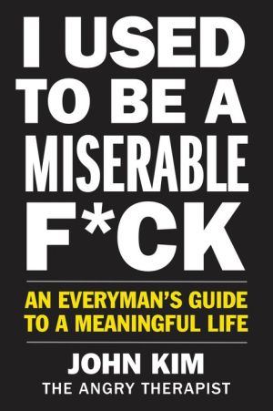 Book I Used to Be a Miserable F*ck: An Everymans Guide to a Meaningful Life