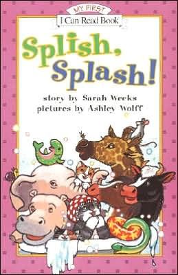 Splish, Splash! (My First I Can Read) Sarah Weeks and Ashley Wolff