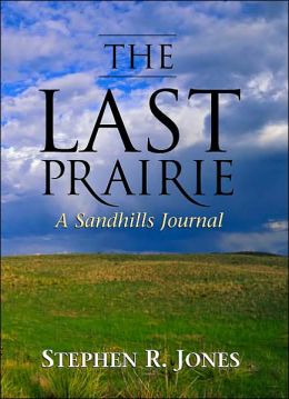 The Last Prairie: A Sandhills Journal Stephen R. Jones