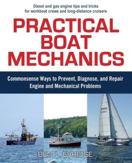 Practical Boat Mechanics: Commonsense Ways to Prevent, Diagnose, and Repair Engines and Mechanical Problems Ben Evridge