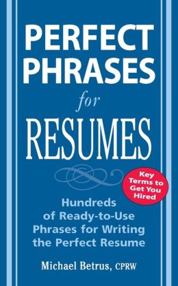 Perfect Phrases for Resumes: Hundreds of Ready-to-Use Phrases to Write the Perfect Resume