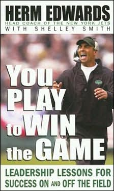 You Play to Win the Game: Leadership Lessons for Success On and Off the Field Herm Edwards