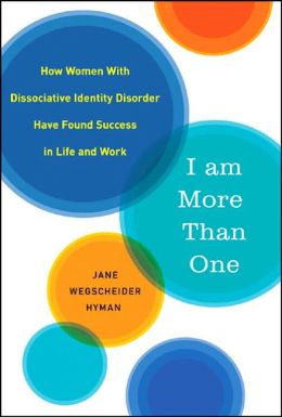 I Am More Than One: How Women with Dissociative Identity Disorder Have Found Success in Life and Work Jane Hyman