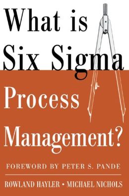 What is Six Sigma Process Management? Rowland Hayler and Michael Nichols