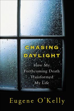 Chasing Daylight: How My Forthcoming Death Transformed My Life Eugene O'Kelly and Andrew Postman