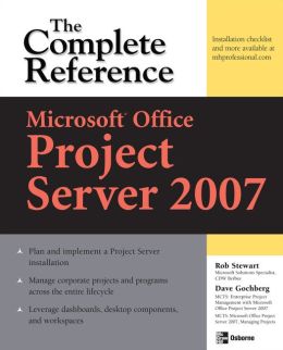 Microsoft® Office Project Server 2007: The Complete Reference Dave Gochberg