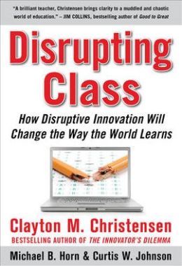 Disrupting Class: How Disruptive Innovation Will Change the Way the World Learns