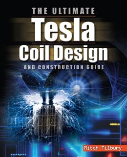 The ULTIMATE Tesla Coil Design and Construction Guide Mitch Tilbury