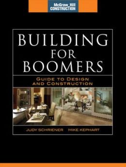 Building for Boomers (McGraw-Hill Construction Series): Guide to Design and Construction Judy Schriener and Mike Kephart