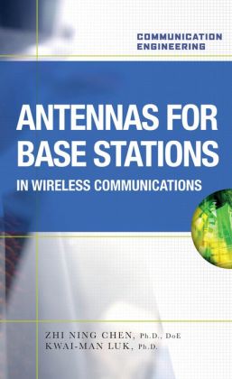 Antennas for Base Stations in Wireless Communications Zhi Ning Chen and Kwai-Man Luk