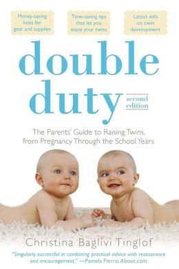 Double Duty: The Parents' Guide to Raising Twins, from Pregnancy through the School Years (2nd Edition) Christina Tinglof