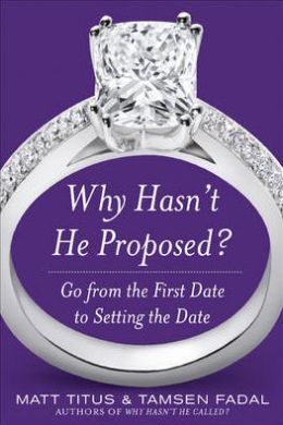 Why Hasn't He Proposed?: Go from the First Date to Setting the Date